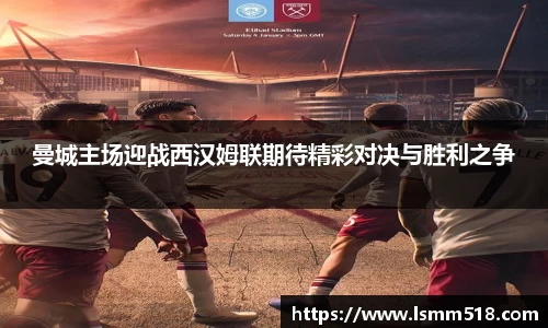 曼城主场迎战西汉姆联期待精彩对决与胜利之争